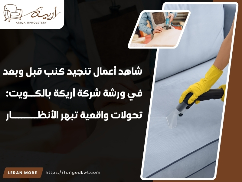 شاهد أعمال تنجيد كنب قبل وبعد في ورشة شركة أريكة بالكويت
