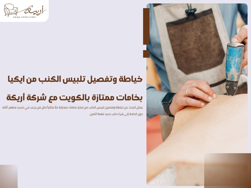 خياطة وتفصيل تلبيس الكنب من ايكيا بخامات ممتازة بالكويت